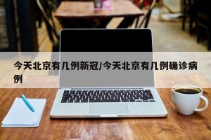 今天北京有几例新冠/今天北京有几例确诊病例