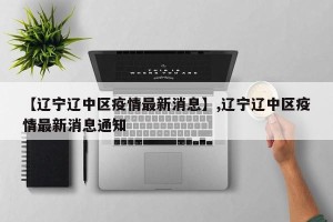 【辽宁辽中区疫情最新消息】,辽宁辽中区疫情最新消息通知
