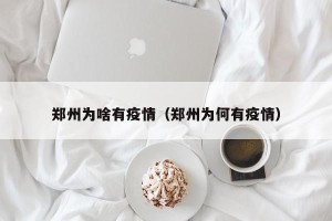 郑州为啥有疫情（郑州为何有疫情）