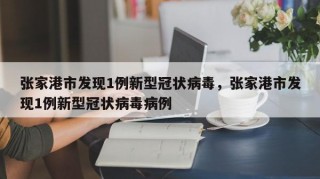 张家港市发现1例新型冠状病毒，张家港市发现1例新型冠状病毒病例