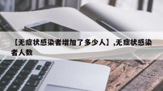 【无症状感染者增加了多少人】,无症状感染者人数