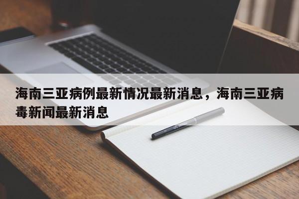 海南三亚病例最新情况最新消息,海南三亚病毒新闻最新消息
