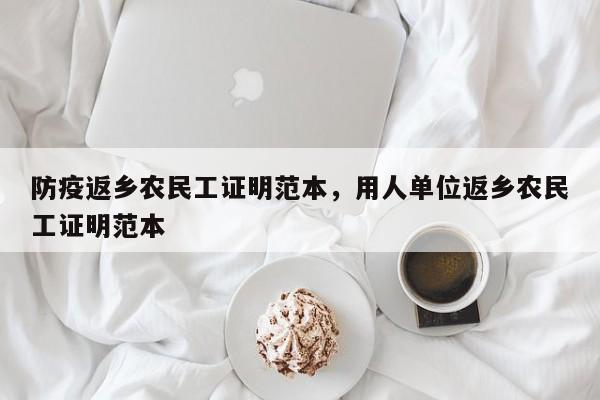 防疫返乡农民工证明范本,用人单位返乡农民工证明范本
